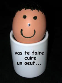 Va te faire cuire un oeuf...
